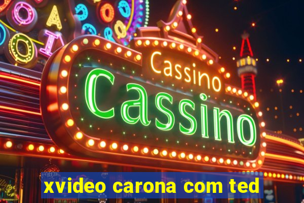 xvideo carona com ted